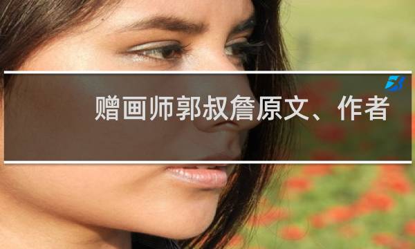 赠画师郭叔詹原文、作者