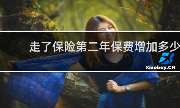 走了保险第二年保费增加多少