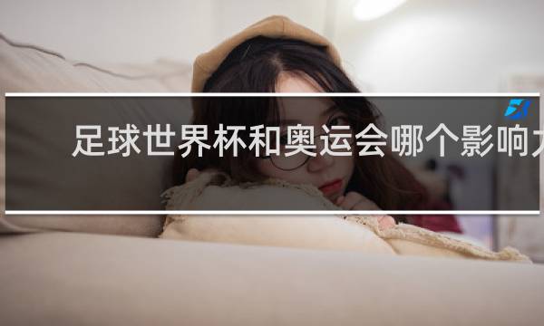 足球世界杯和奥运会哪个影响力大