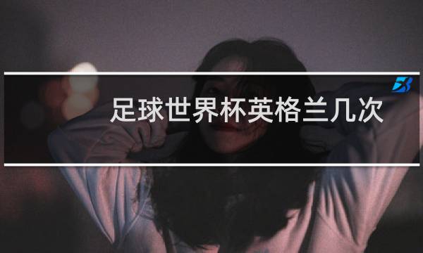 足球世界杯英格兰几次