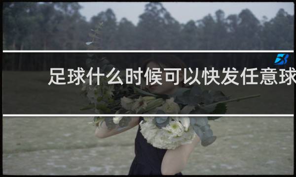 足球什么时候可以快发任意球