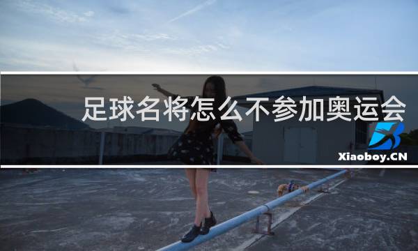 足球名将怎么不参加奥运会