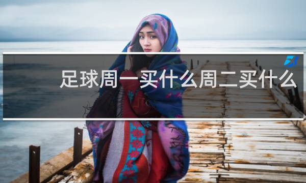 足球周一买什么周二买什么