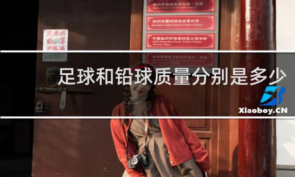 足球和铅球质量分别是多少