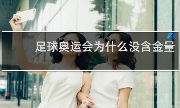 足球奥运会为什么没含金量