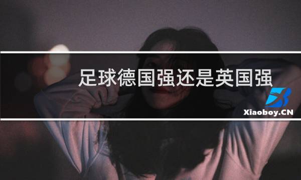 足球德国强还是英国强