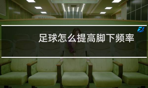足球怎么提高脚下频率