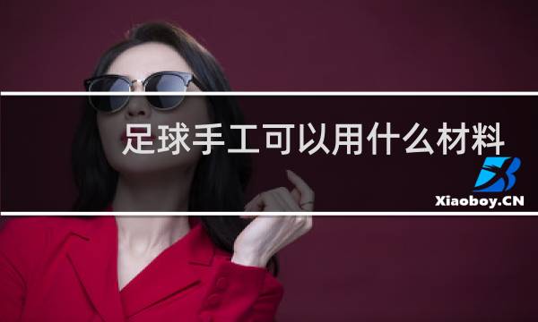 足球手工可以用什么材料做成