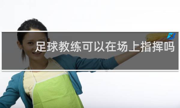 足球教练可以在场上指挥吗