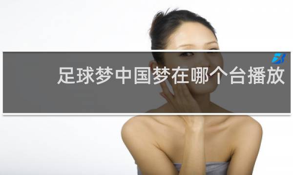 足球梦中国梦在哪个台播放
