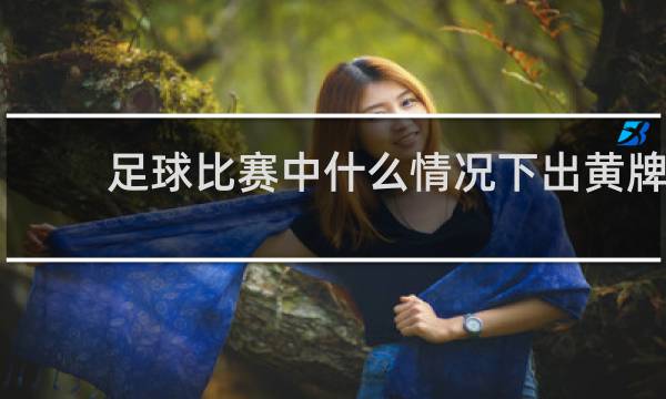 足球比赛中什么情况下出黄牌