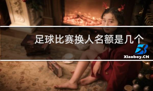 足球比赛换人名额是几个
