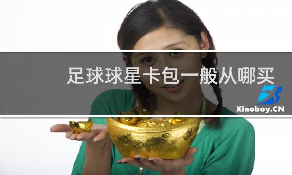 足球球星卡包一般从哪买