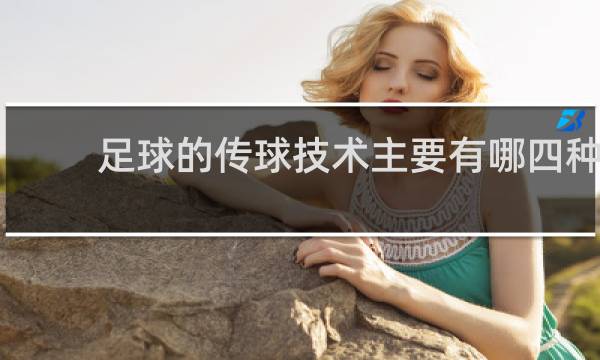 足球的传球技术主要有哪四种