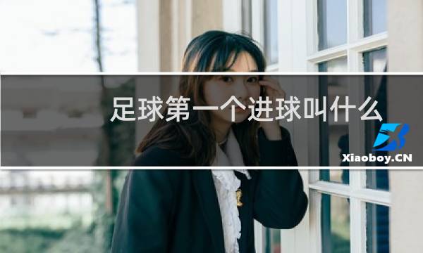 足球第一个进球叫什么