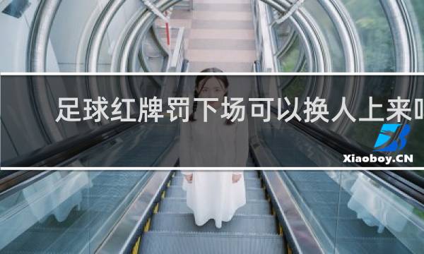 足球红牌罚下场可以换人上来吗