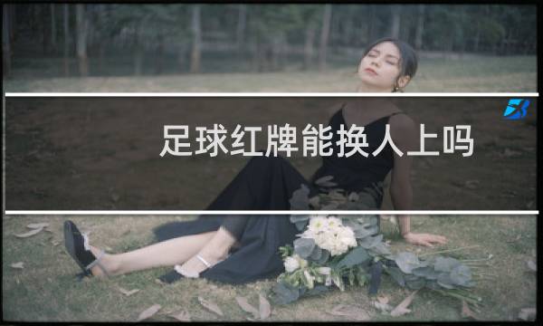 足球红牌能换人上吗