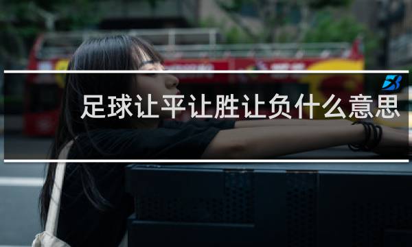 足球让平让胜让负什么意思