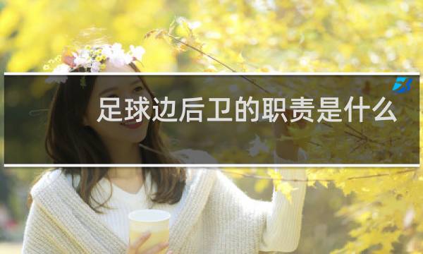 足球边后卫的职责是什么