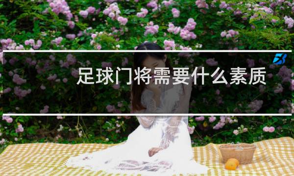 足球门将需要什么素质