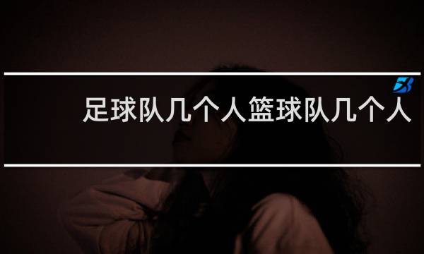 足球队几个人篮球队几个人