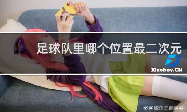 足球队里哪个位置最二次元