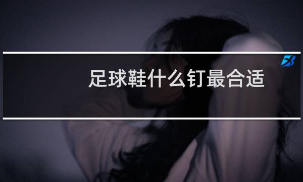 足球鞋什么钉最合适