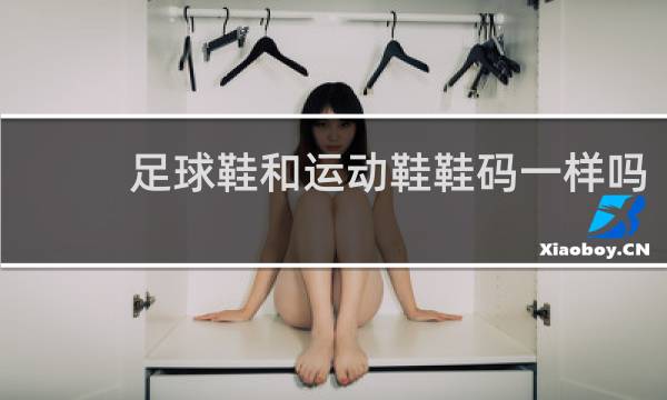 足球鞋和运动鞋鞋码一样吗