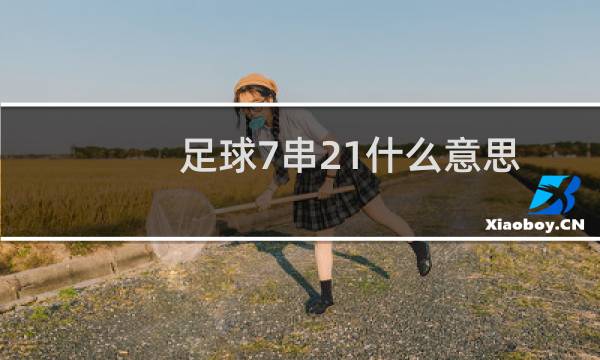 足球7串21什么意思