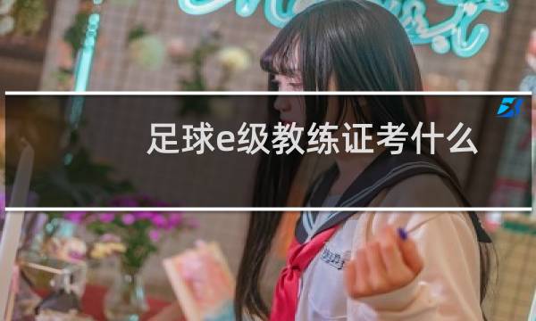 足球e级教练证考什么