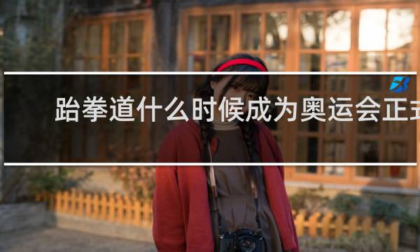 跆拳道什么时候成为奥运会正式比赛项目