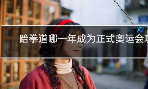 跆拳道哪一年成为正式奥运会项目