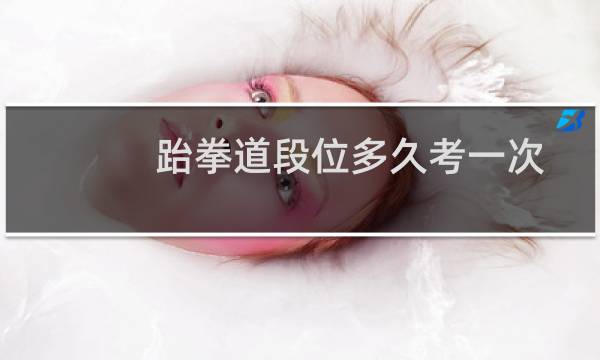 跆拳道段位多久考一次