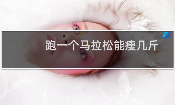 跑一个马拉松能瘦几斤