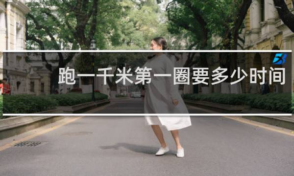 跑一千米第一圈要多少时间