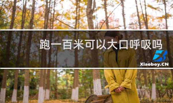 跑一百米可以大口呼吸吗
