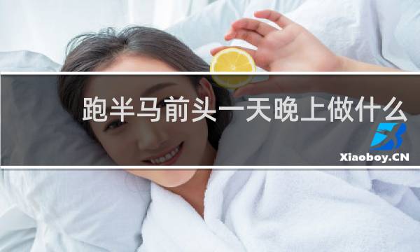 跑半马前头一天晚上做什么