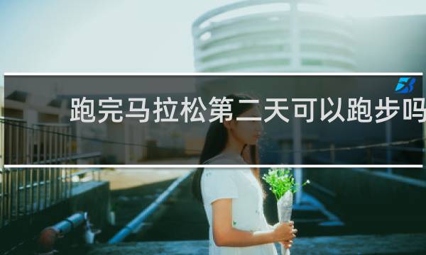跑完马拉松第二天可以跑步吗