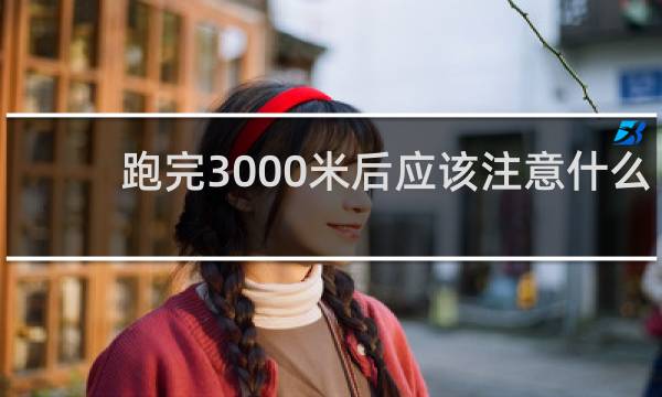 跑完3000米后应该注意什么