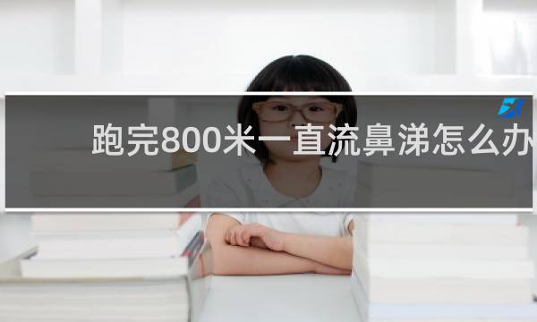 跑完800米一直流鼻涕怎么办