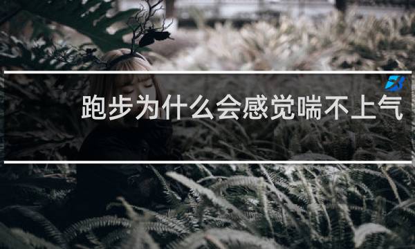 跑步为什么会感觉喘不上气