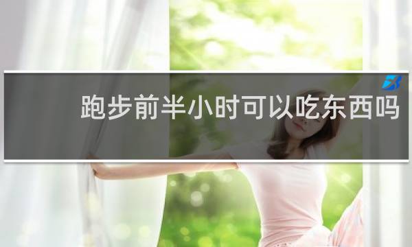 跑步前半小时可以吃东西吗