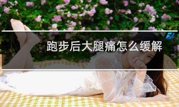 跑步后大腿痛怎么缓解