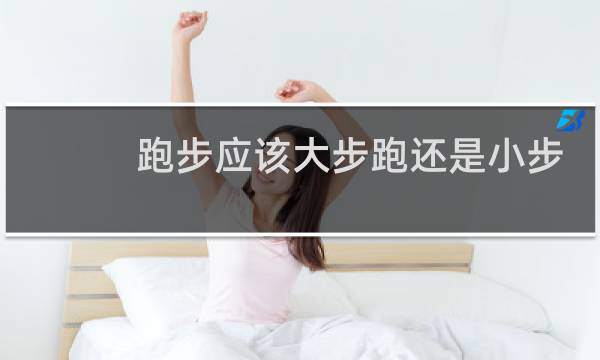 跑步应该大步跑还是小步