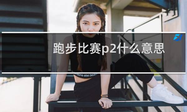 跑步比赛p2什么意思