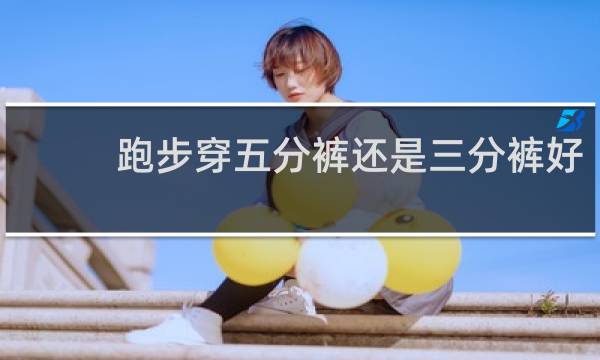 跑步穿五分裤还是三分裤好