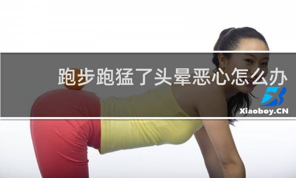 跑步跑猛了头晕恶心怎么办