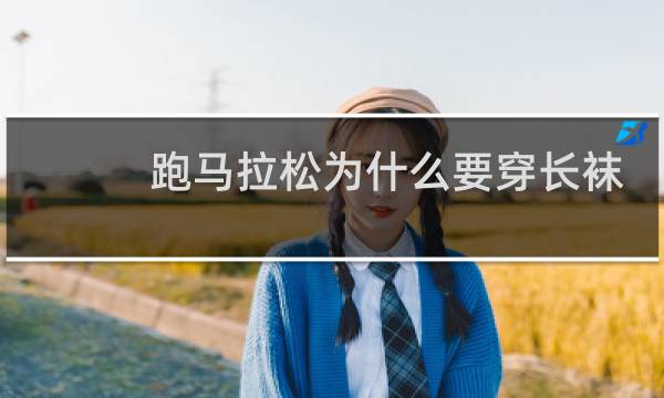 跑马拉松为什么要穿长袜