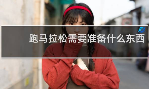 跑马拉松需要准备什么东西