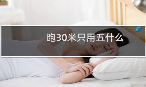 跑30米只用五什么